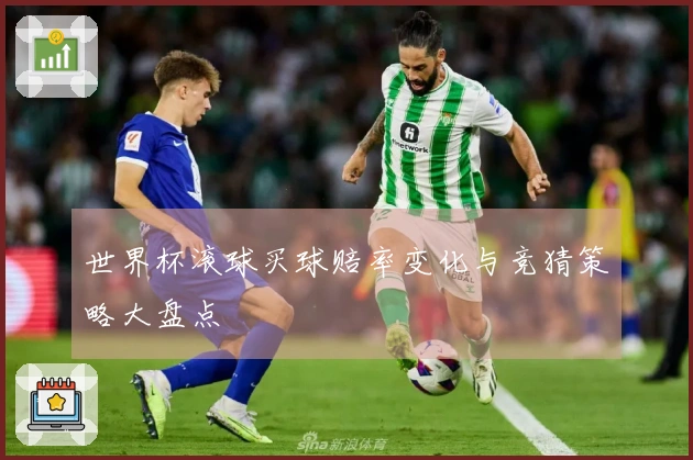 世界杯滚球买球赔率变化与竞猜策略大盘点